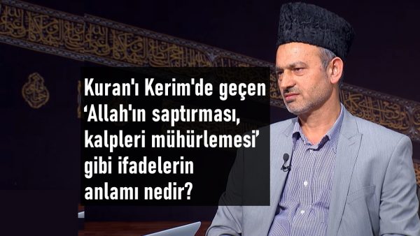 Kuran’ı Kerim’de geçen “Allah’ın saptırması, kalpleri mühürlemesi ” gibi ifadelerin anlamı nedir?